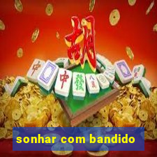 sonhar com bandido